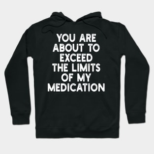 you are about to exceed the limits of my medication Hoodie